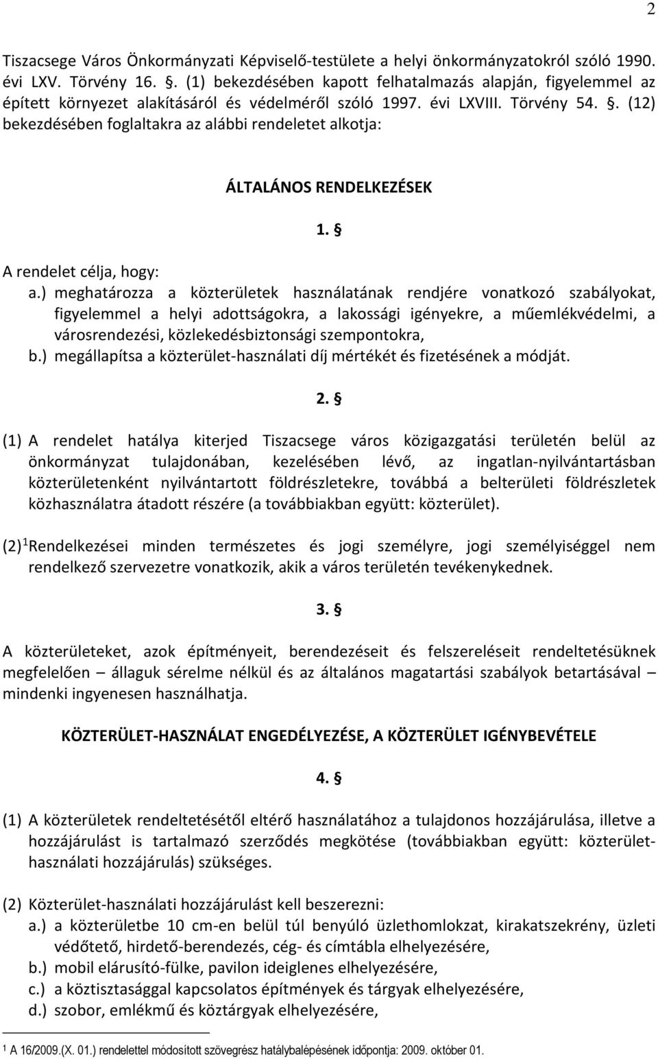 . (12) bekezdésében foglaltakra az alábbi rendeletet alkotja: ÁLTALÁNOS RENDELKEZÉSEK 1. A rendelet célja, hogy: a.