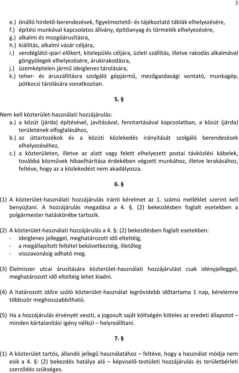 ) vendéglátó-ipari előkert, kitelepülés céljára, üzleti szállítás, illetve rakodás alkalmával göngyölegek elhelyezésére, árukirakodásra, j.) üzemképtelen jármű ideiglenes tárolására, k.