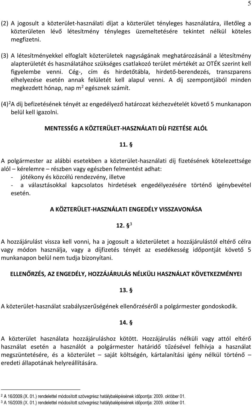 Cég-, cím és hirdetőtábla, hirdető-berendezés, transzparens elhelyezése esetén annak felületét kell alapul venni. A díj szempontjából minden megkezdett hónap, nap m 2 egésznek számít.