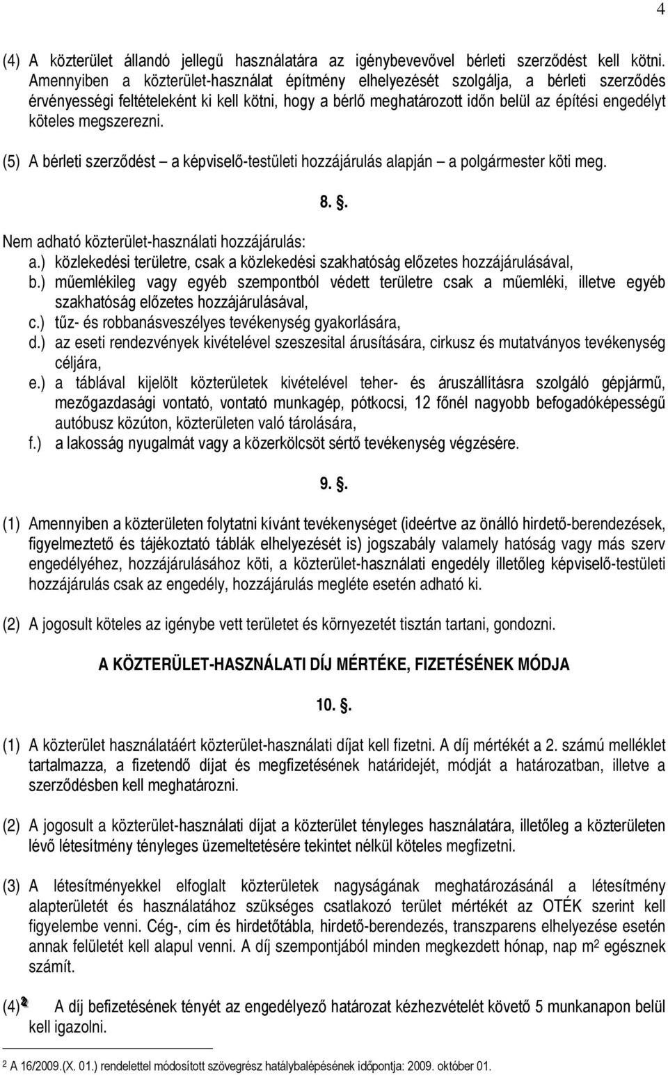 megszerezni. (5) A bérleti szerződést a képviselő-testületi hozzájárulás alapján a polgármester köti meg. 8.. Nem adható közterület-használati hozzájárulás: a.