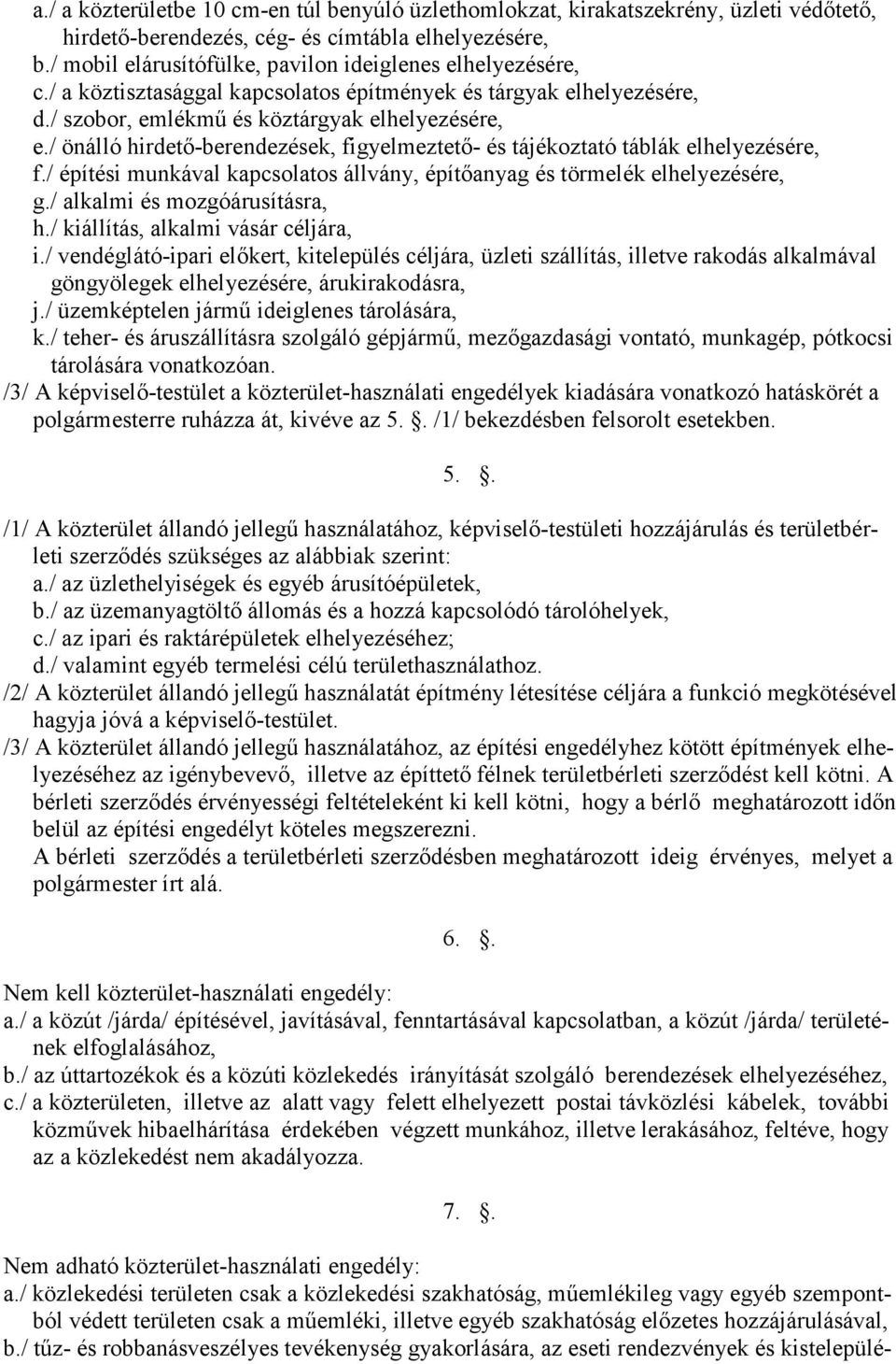 / önálló hirdető-berendezések, figyelmeztető- és tájékoztató táblák elhelyezésére, f./ építési munkával kapcsolatos állvány, építőanyag és törmelék elhelyezésére, g./ alkalmi és mozgóárusításra, h.