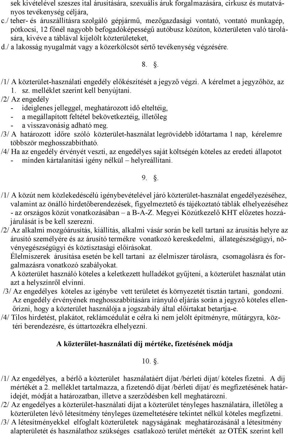 kijelölt közterületeket, d./ a lakosság nyugalmát vagy a közerkölcsöt sértő tevékenység végzésére. 8.. /1/ A közterület-használati engedély előkészítését a jegyző végzi. A kérelmet a jegyzőhöz, az 1.