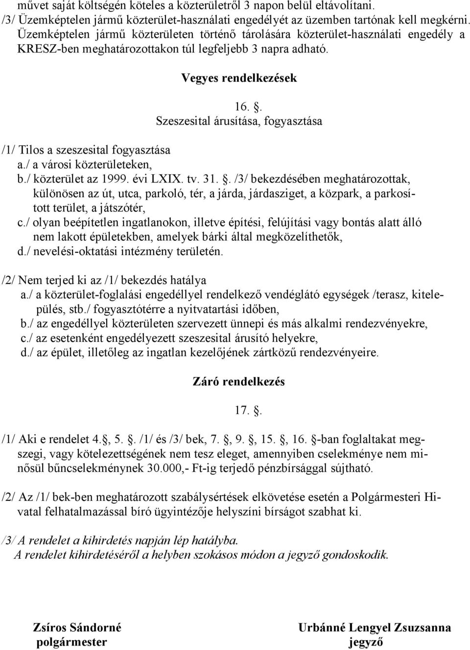 . Szeszesital árusítása, fogyasztása /1/ Tilos a szeszesital fogyasztása a./ a városi közterületeken, b./ közterület az 1999. évi LXIX. tv. 31.