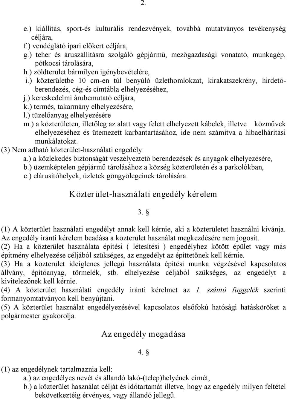 ) közterületbe 10 cm en túl benyúló üzlethomlokzat, kirakatszekrény, hirdetőberendezés, cég és címtábla elhelyezéséhez, j.) kereskedelmi árubemutató céljára, k.) termés, takarmány elhelyezésére, l.