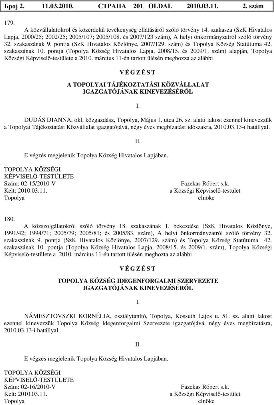 szám) és Község Statútuma 42. szakaszának 10. pontja ( Község Hivatalos Lapja, 2008/15. és 2009/1. szám) alapján, Községi Képviselő-testülete a 2010.