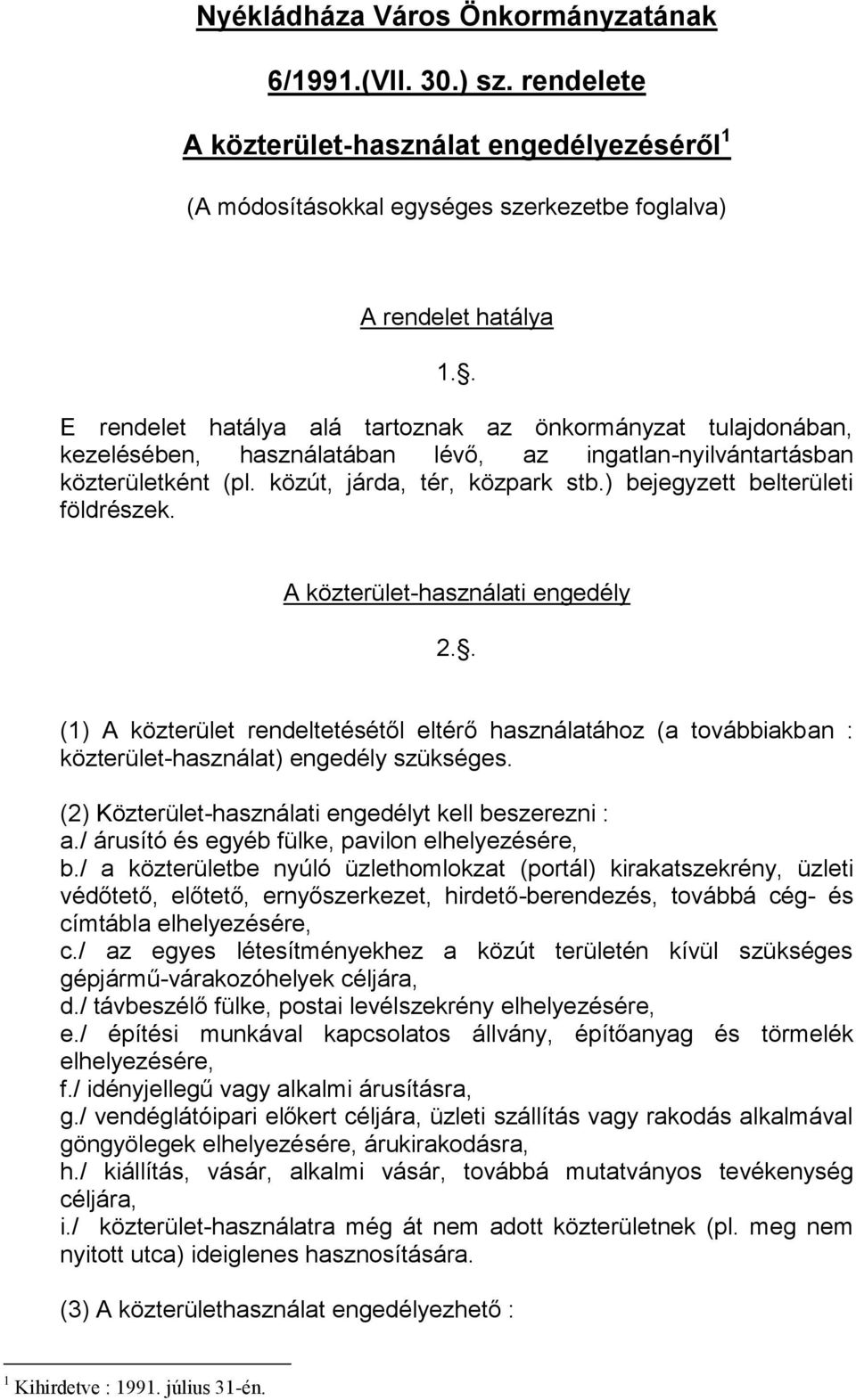 ) bejegyzett belterületi földrészek. A közterület-használati engedély 2.. (1) A közterület rendeltetésétől eltérő használatához (a továbbiakban : közterület-használat) engedély szükséges.