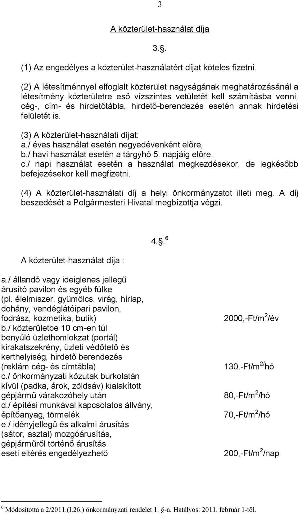 annak hirdetési felületét is. (3) A közterület-használati díjat: a./ éves használat esetén negyedévenként előre, b./ havi használat esetén a tárgyhó 5. napjáig előre, c.