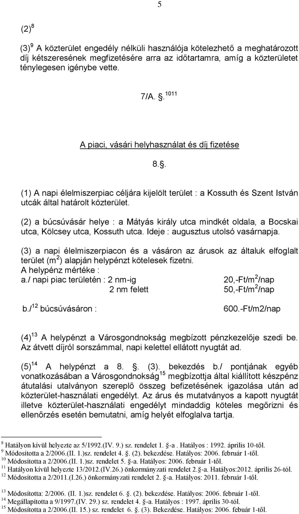 (2) a búcsúvásár helye : a Mátyás király utca mindkét oldala, a Bocskai utca, Kölcsey utca, Kossuth utca. Ideje : augusztus utolsó vasárnapja.