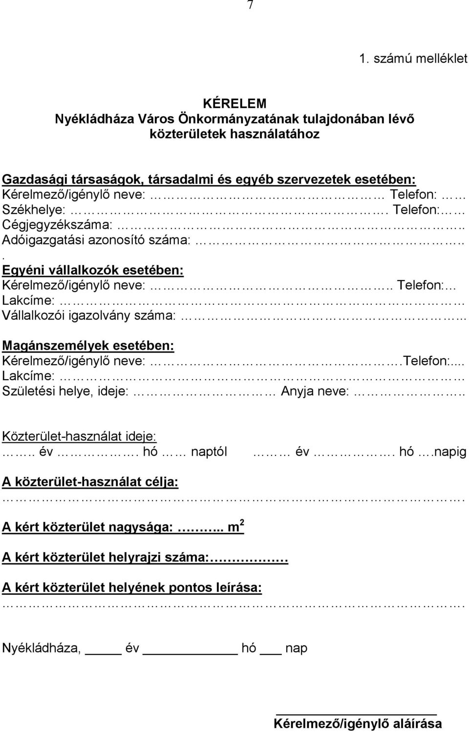 . Telefon: Lakcíme: Vállalkozói igazolvány száma:... Magánszemélyek esetében: Kérelmező/igénylő neve:.telefon:... Lakcíme: Születési helye, ideje: Anyja neve:.