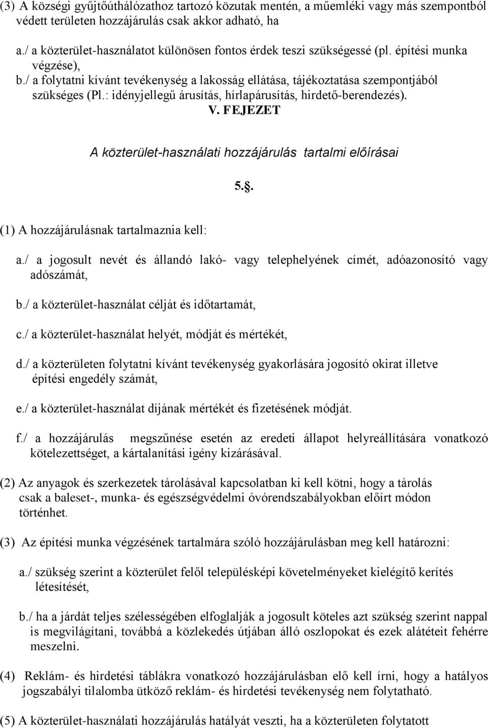 : idényjellegű árusítás, hírlapárusítás, hirdető-berendezés). V. FEJEZET A közterület-használati hozzájárulás tartalmi előírásai 5.. (1) A hozzájárulásnak tartalmaznia kell: a.