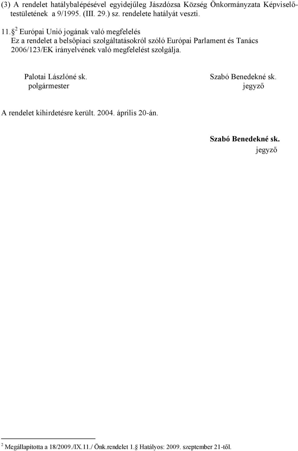 2 Európai Unió jogának való megfelelés Ez a rendelet a belsőpiaci szolgáltatásokról szóló Európai Parlament és Tanács 2006/123/EK