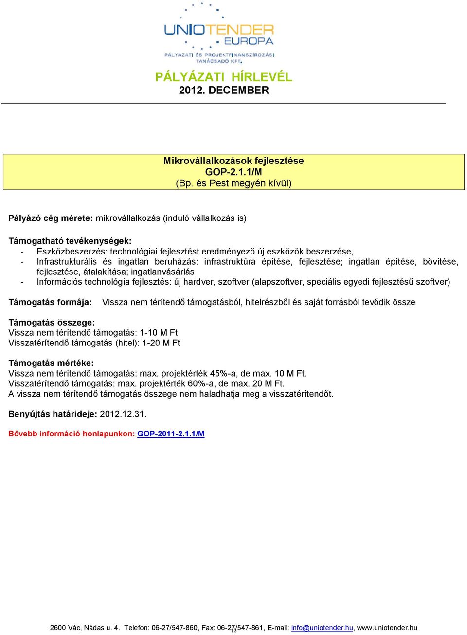 infrastruktúra építése, fejlesztése; ingatlan építése, bővítése, fejlesztése, átalakítása; ingatlanvásárlás - Információs technológia fejlesztés: új hardver, szoftver (alapszoftver, speciális egyedi