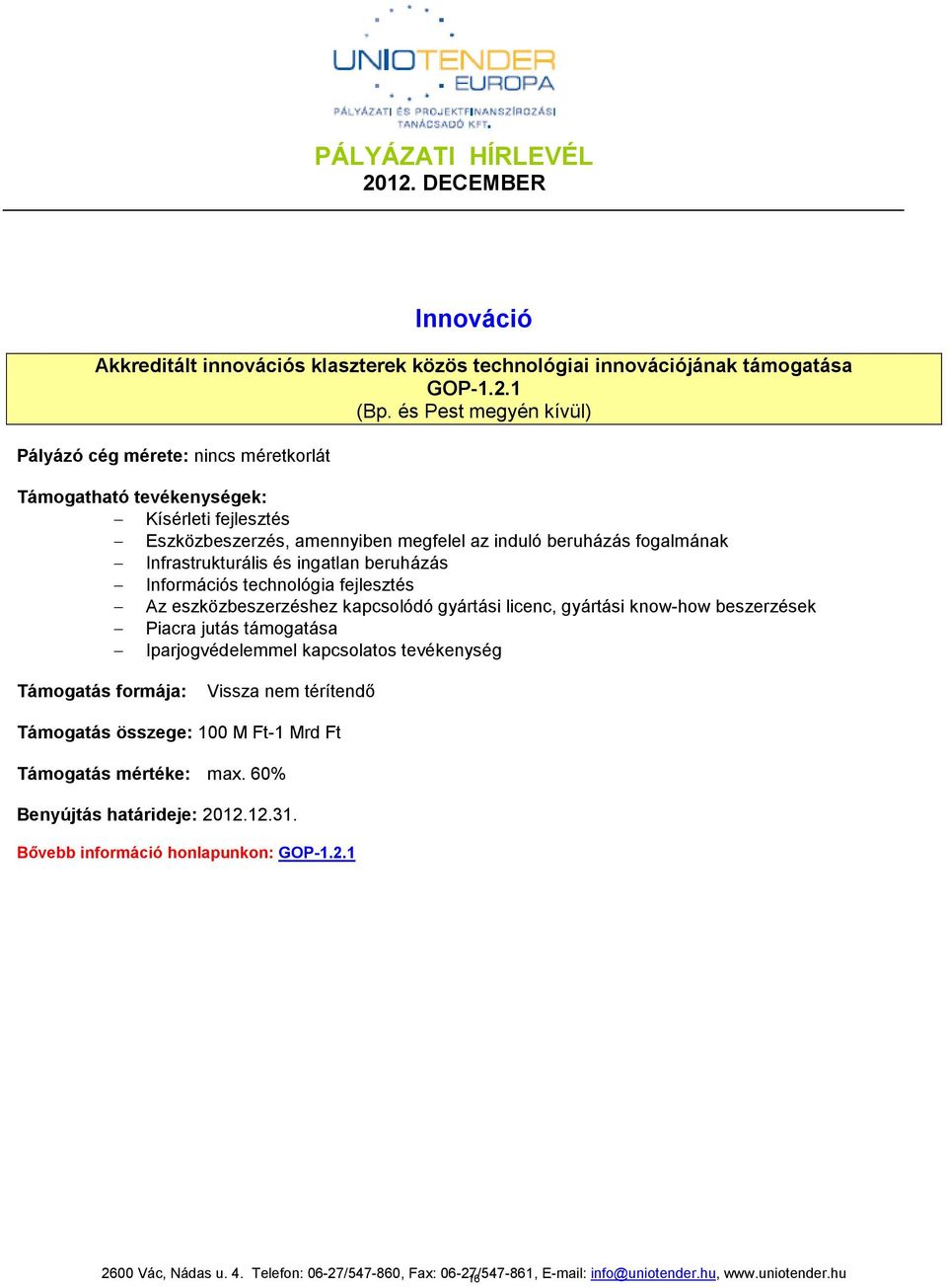 ingatlan beruházás Információs technológia fejlesztés Az eszközbeszerzéshez kapcsolódó gyártási licenc, gyártási know-how beszerzések Piacra jutás