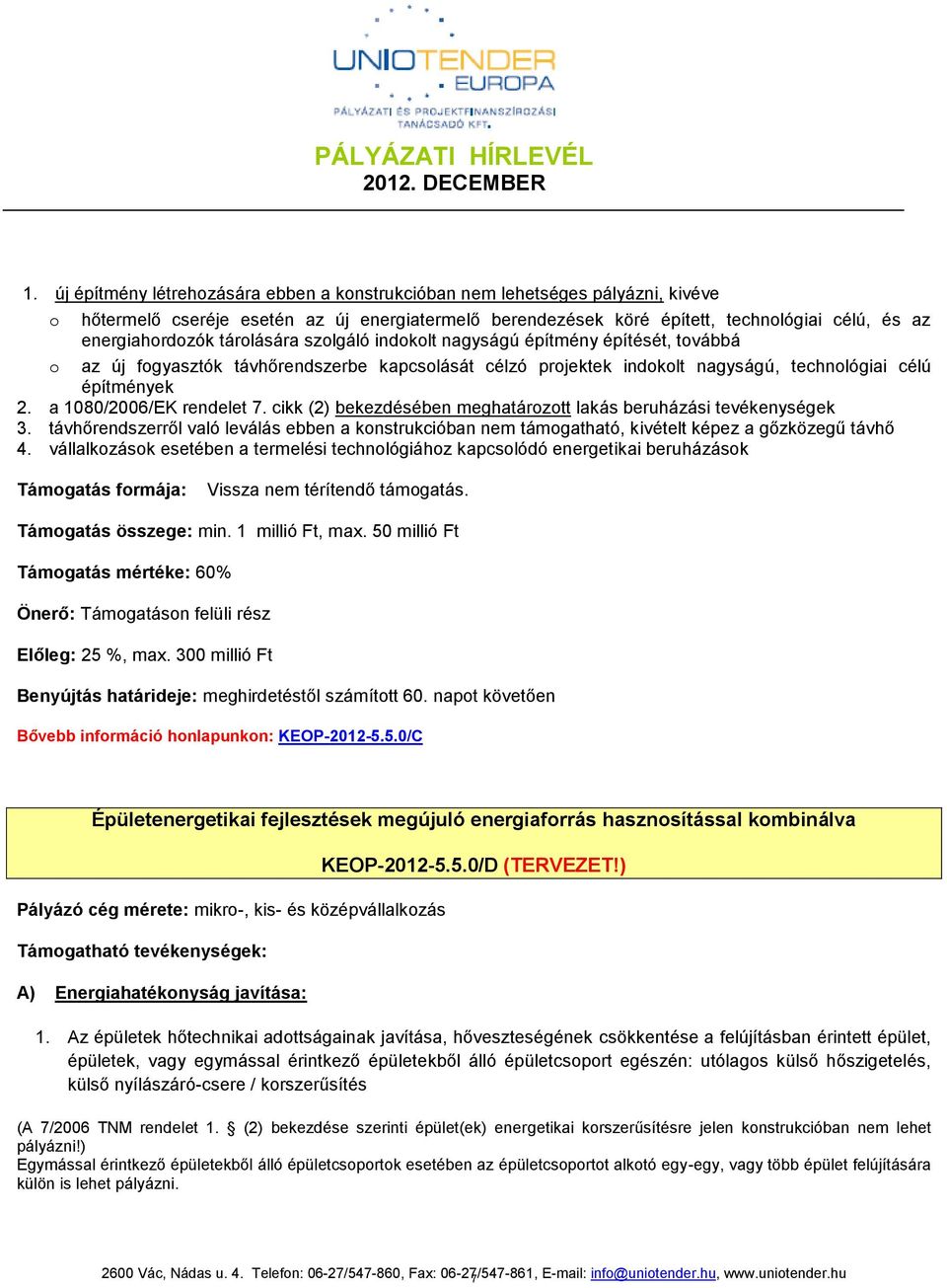 a 1080/006/EK rendelet 7. cikk () bekezdésében meghatározott lakás beruházási tevékenységek 3. távhőrendszerről való leválás ebben a konstrukcióban nem támogatható, kivételt képez a gőzközegű távhő 4.