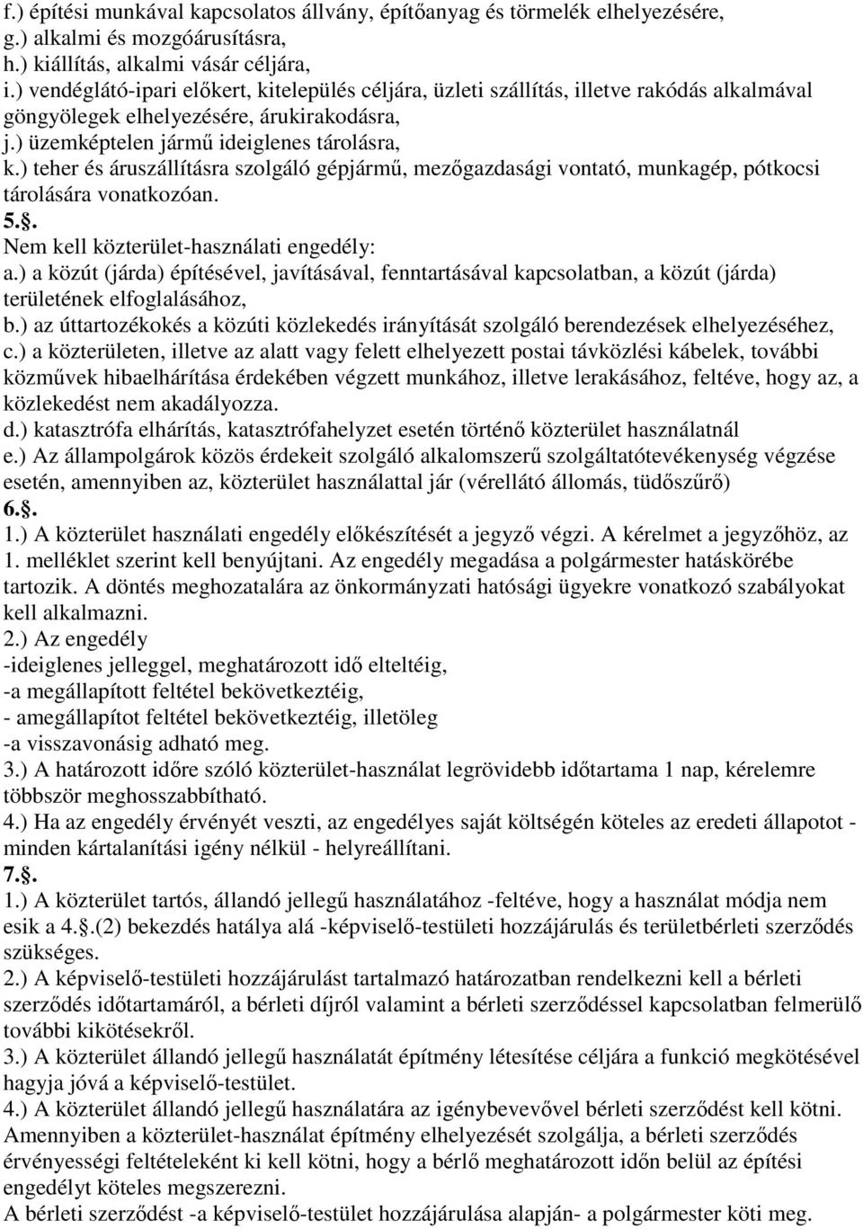 ) teher és áruszállításra szolgáló gépjármű, mezőgazdasági vontató, munkagép, pótkocsi tárolására vonatkozóan. 5.. Nem kell közterület-használati engedély: a.