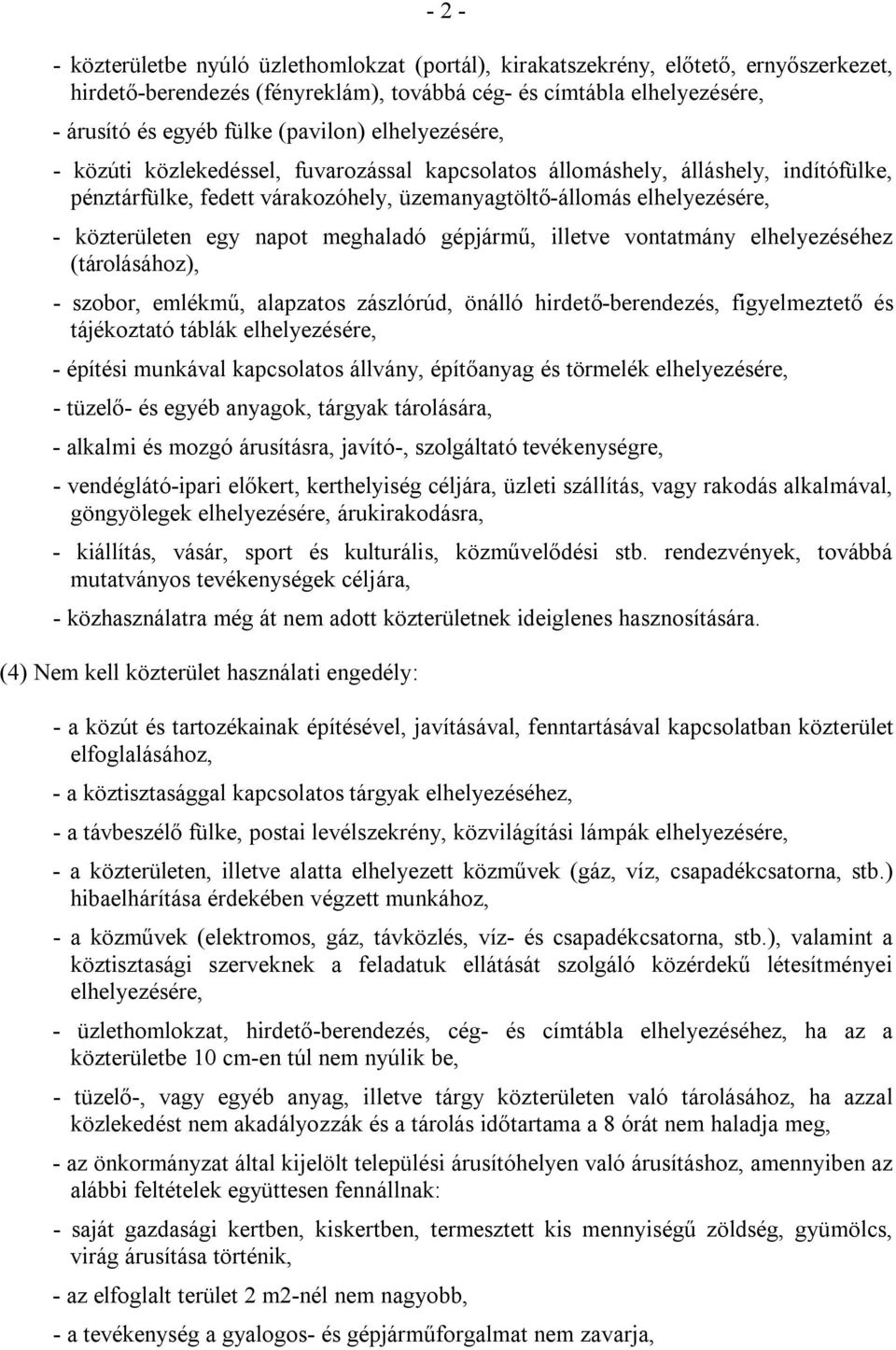 egy napot meghaladó gépjármű, illetve vontatmány elhelyezéséhez (tárolásához), - szobor, emlékmű, alapzatos zászlórúd, önálló hirdető-berendezés, figyelmeztető és tájékoztató táblák elhelyezésére, -