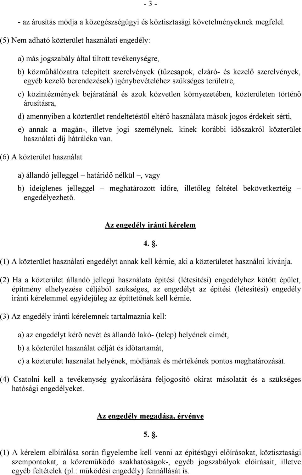 berendezések) igénybevételéhez szükséges területre, c) közintézmények bejáratánál és azok közvetlen környezetében, közterületen történő árusításra, d) amennyiben a közterület rendeltetéstől eltérő