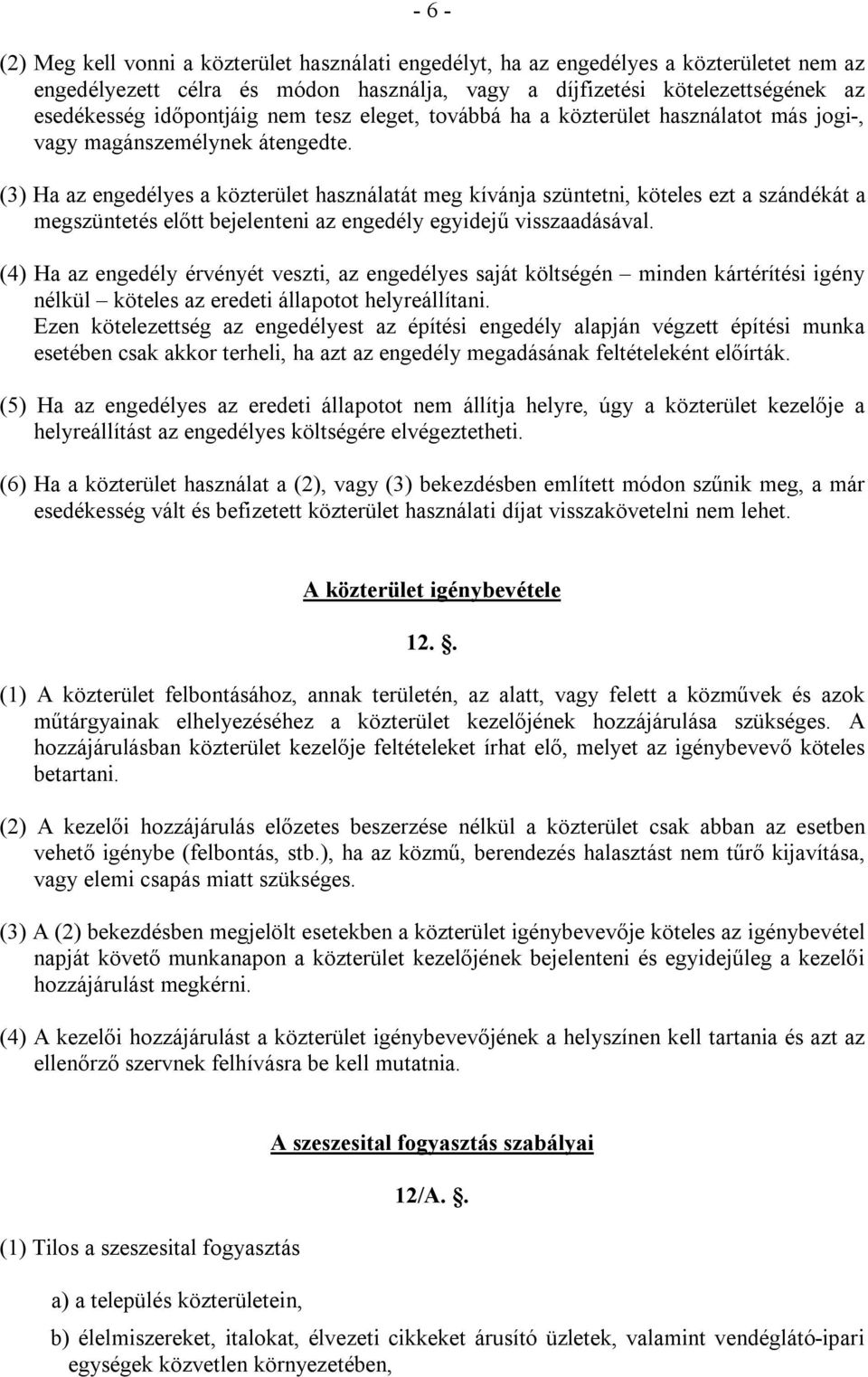 (3) Ha az engedélyes a közterület használatát meg kívánja szüntetni, köteles ezt a szándékát a megszüntetés előtt bejelenteni az engedély egyidejű visszaadásával.