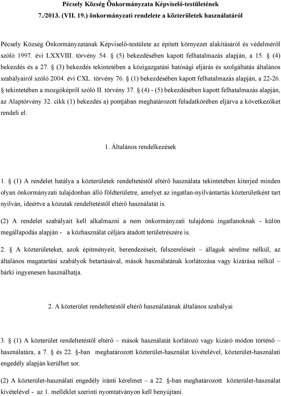 (5) bekezdésében kapott felhatalmazás alapján, a 15. (4) bekezdés és a 27. (3) bekezdés tekintetében a közigazgatási hatósági eljárás és szolgáltatás általános szabályairól szóló 2004. évi CXL.