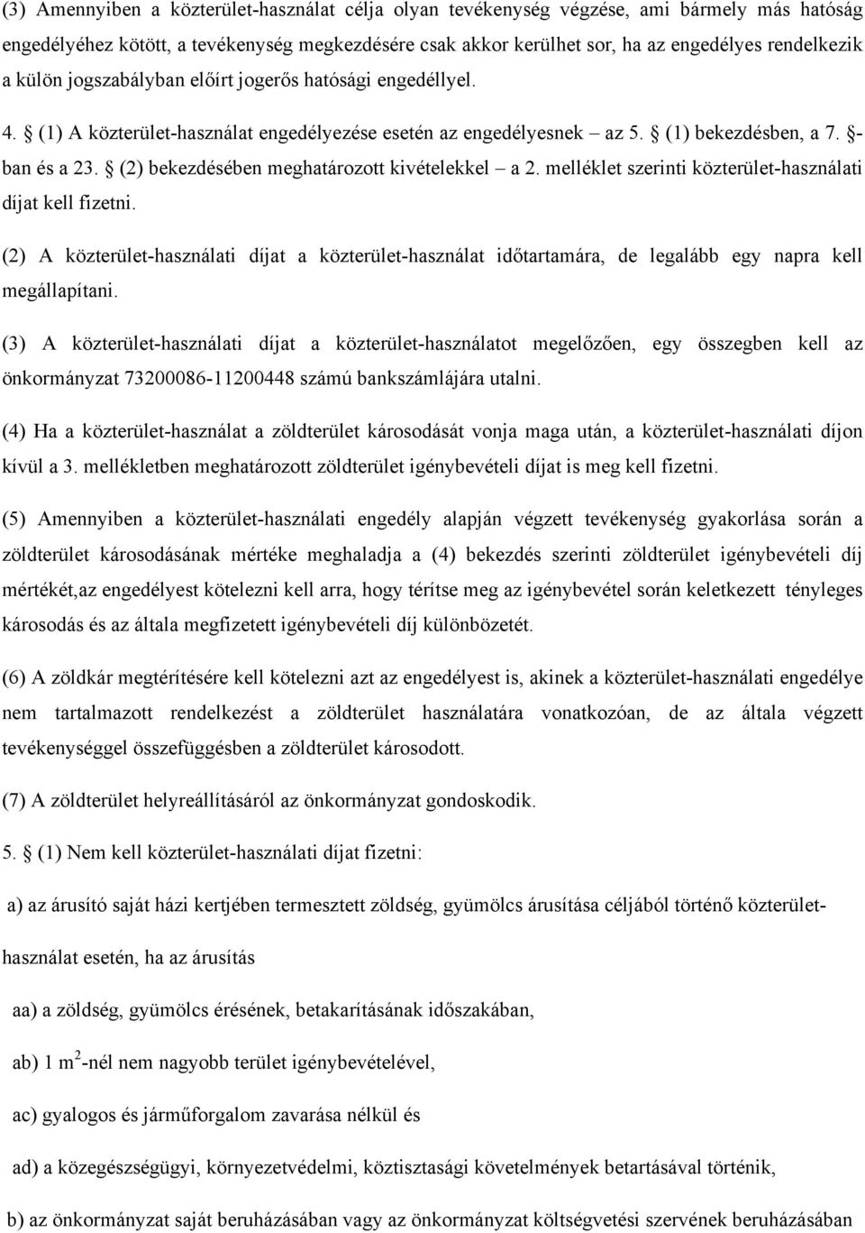 (2) bekezdésében meghatározott kivételekkel a 2. melléklet szerinti közterület-használati díjat kell fizetni.