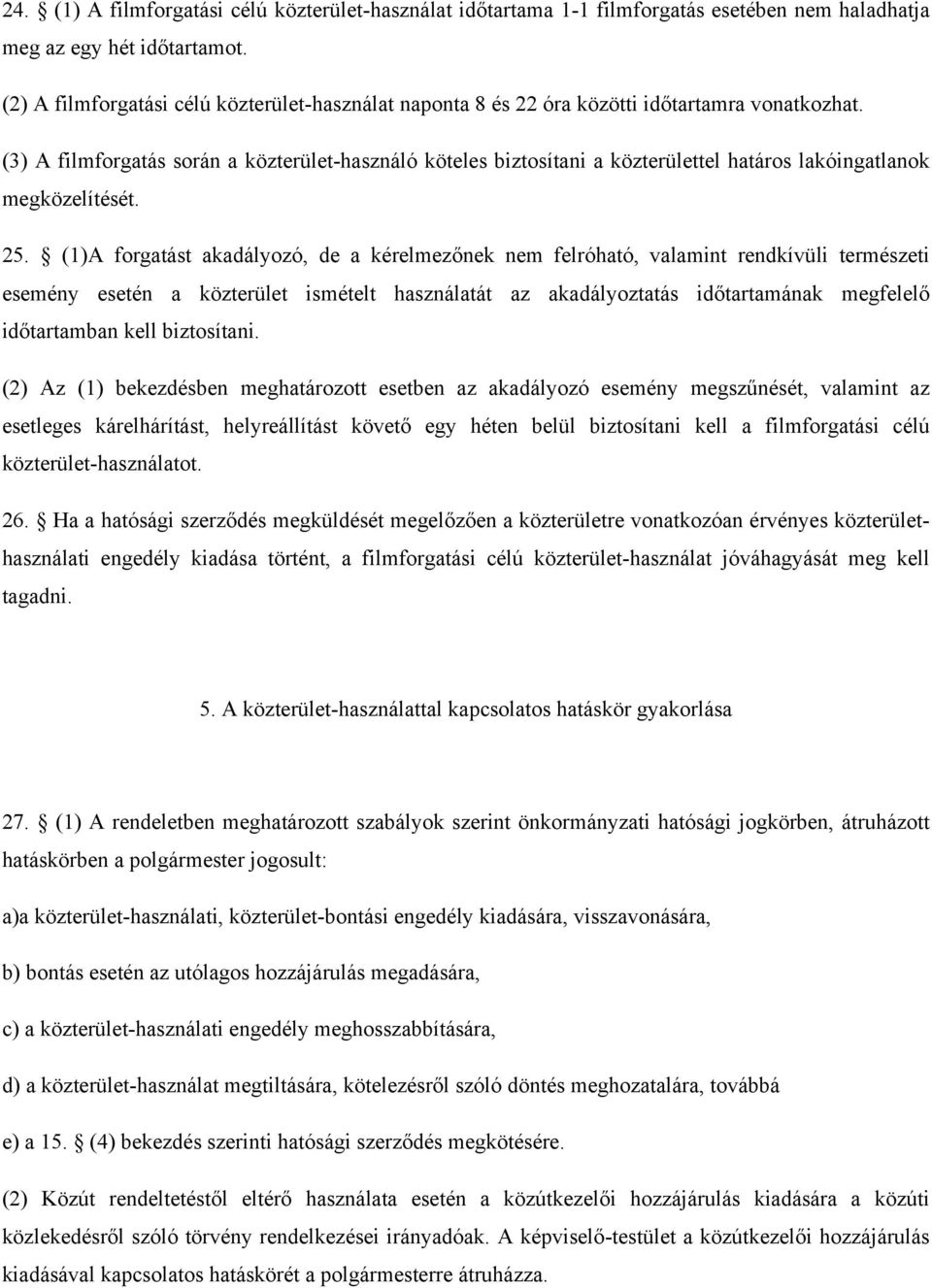 (3) A filmforgatás során a közterület-használó köteles biztosítani a közterülettel határos lakóingatlanok megközelítését. 25.