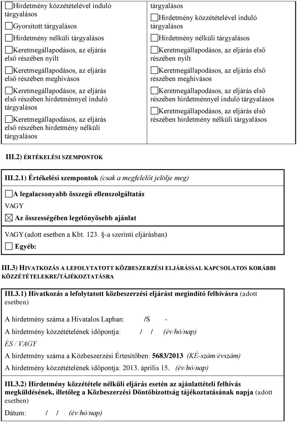 ÉRTÉKELÉSI SZEMPONTOK III.2.1) Értékelési szempontok (csak a megfelelőt jelölje meg) A legalacsonyabb összegű ellenszolgáltatás VAGY Az összességében legelőnyösebb ajánlat VAGY (adott esetben a Kbt.