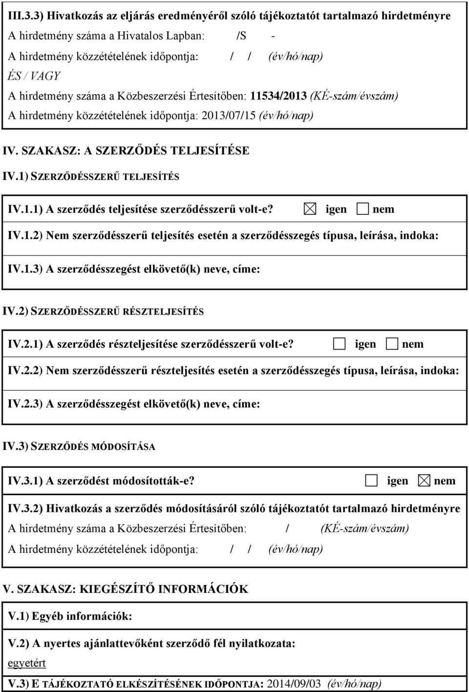 hirdetmény száma a Közbeszerzési Értesítőben: 11534/2013 (KÉ-szám/évszám) A hirdetmény közzétételének időpontja: 2013/07/15 (év/hó/nap) IV. SZAKASZ: A SZERZŐDÉS TELJESÍTÉSE IV.