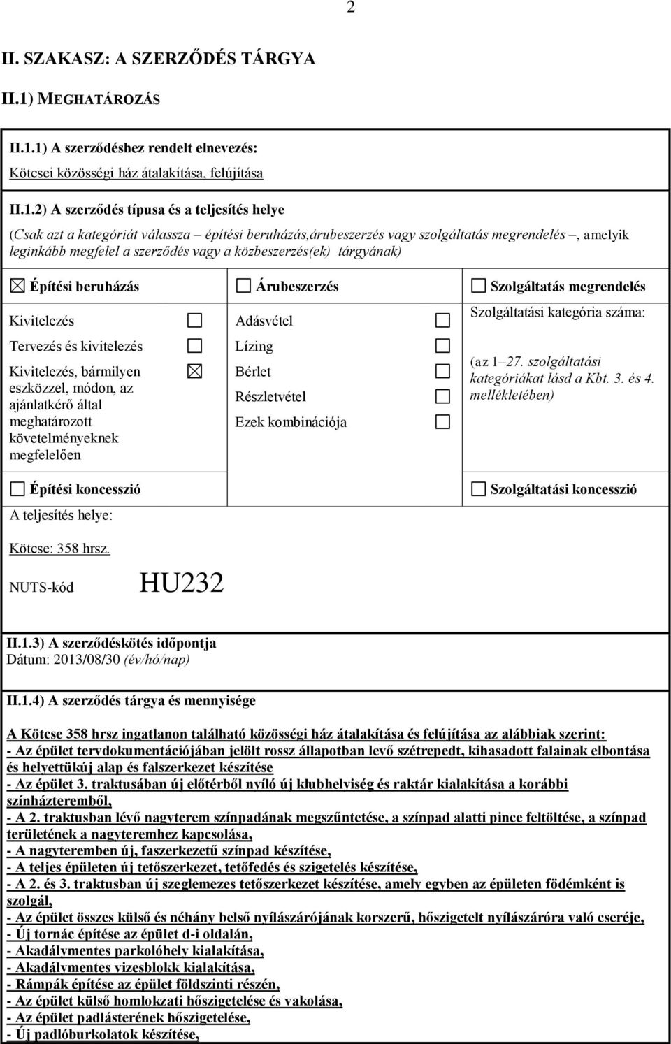 1) A szerződéshez rendelt elnevezés: Kötcsei közösségi ház átalakítása, felújítása II.1.2) A szerződés típusa és a teljesítés helye (Csak azt a kategóriát válassza építési beruházás,árubeszerzés vagy