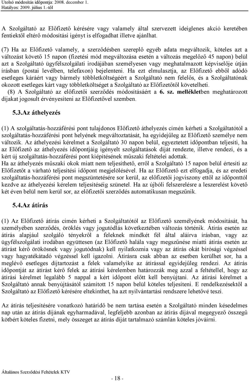 Szolgáltató ügyfélszolgálati irodájában személyesen vagy meghatalmazott képviselője útján írásban (postai levélben, telefaxon) bejelenteni.