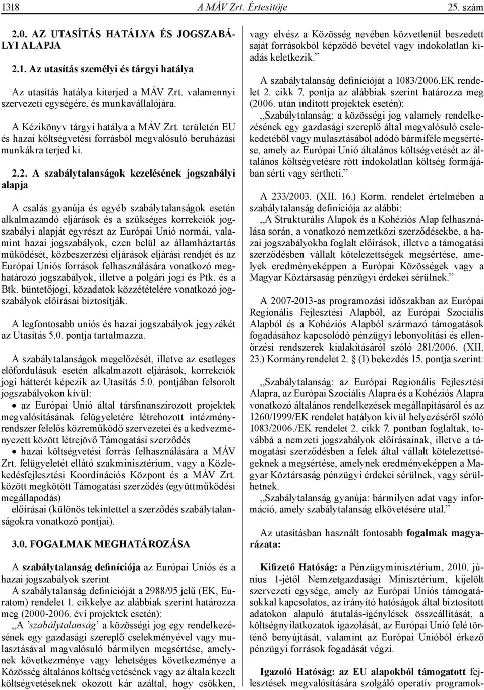 2. A szabálytalanságok kezelésének jogszabályi alapja A csalás gyanúja és egyéb szabálytalanságok esetén alkalmazandó eljárások és a szükséges korrekciók jogszabályi alapját egyrészt az Európai Unió