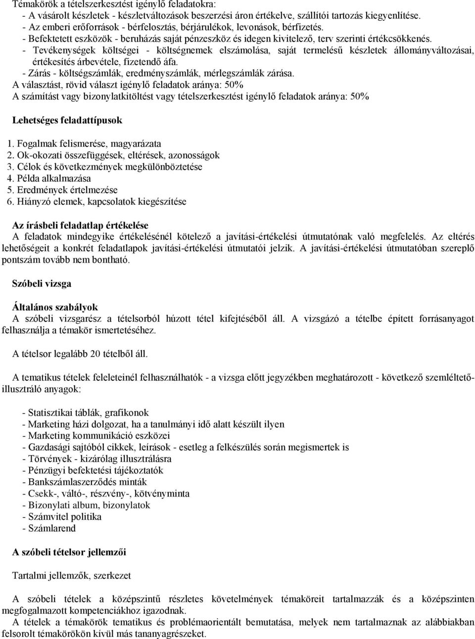 - Tevékenységek költségei - költségnemek elszámolása, saját termelésű készletek állományváltozásai, értékesítés árbevétele, fizetendő áfa.