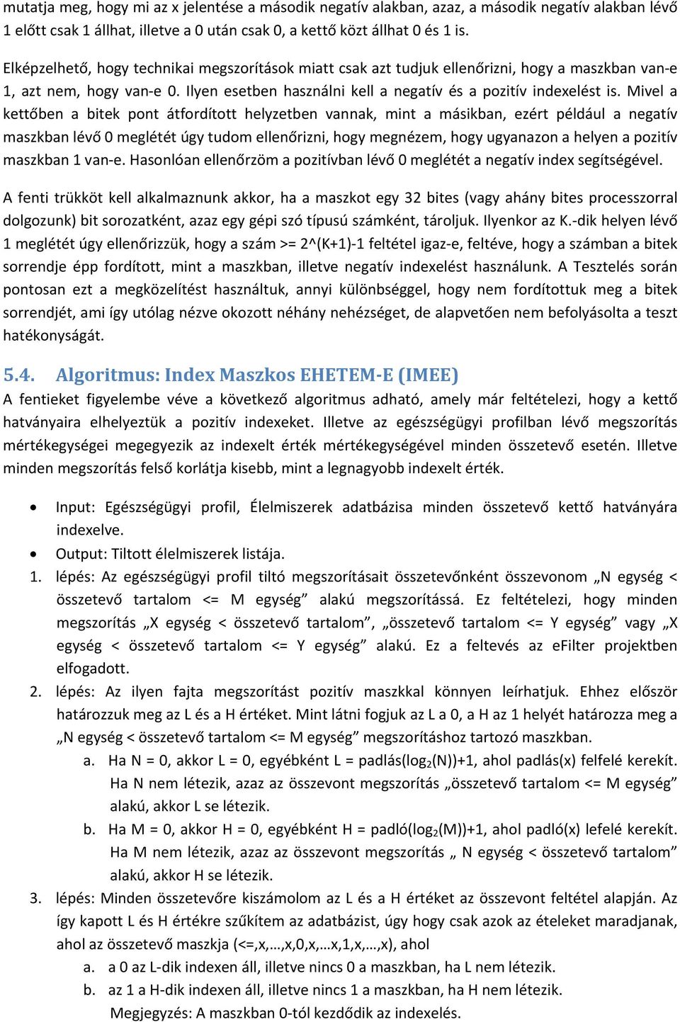 Mivel a kettőben a bitek pont átfordított helyzetben vannak, mint a másikban, ezért például a negatív maszkban lévő 0 meglétét úgy tudom ellenőrizni, hogy megnézem, hogy ugyanazon a helyen a pozitív