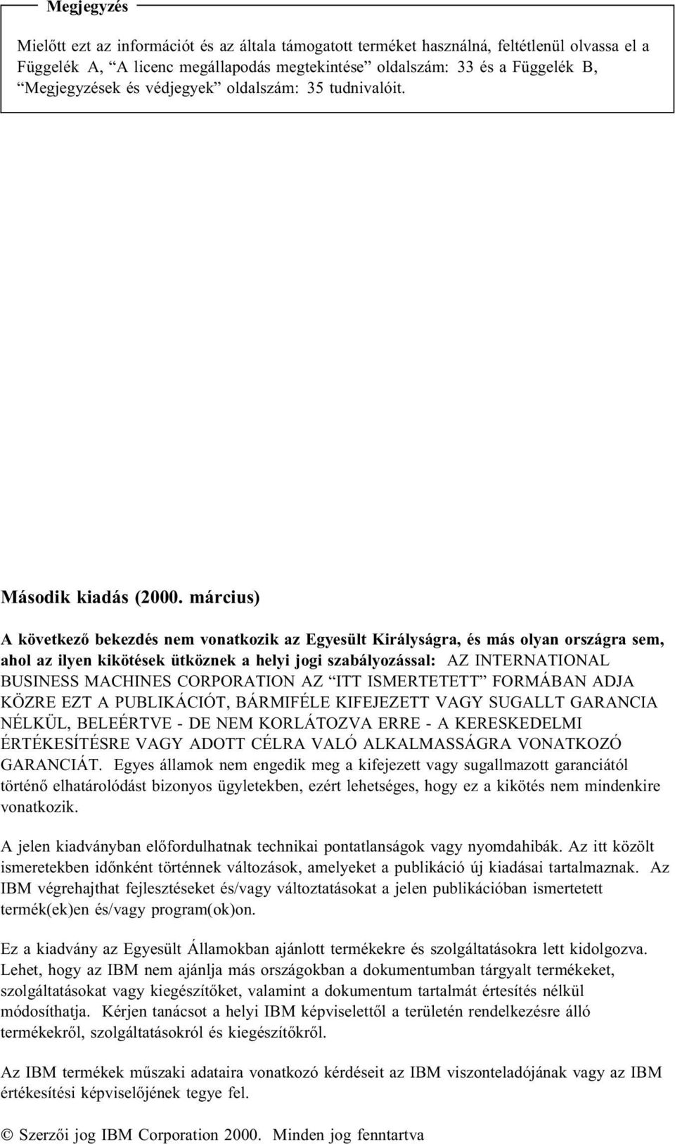 március) A következő bekezdés nem vonatkozik az Egyesült Királyságra, és más olyan országra sem, ahol az ilyen kikötések ütköznek a helyi jogi szabályozással: AZ INTERNATIONAL BUSINESS MACHINES