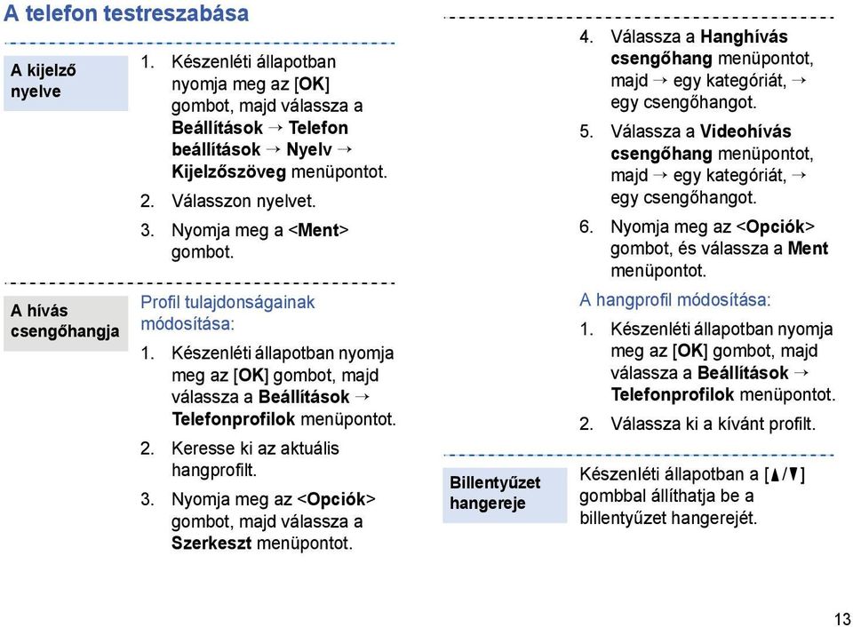 Keresse ki az aktuális hangprofilt. 3. Nyomja meg az <Opciók> gombot, majd válassza a Szerkeszt menüpontot. Billentyűzet hangereje 4.