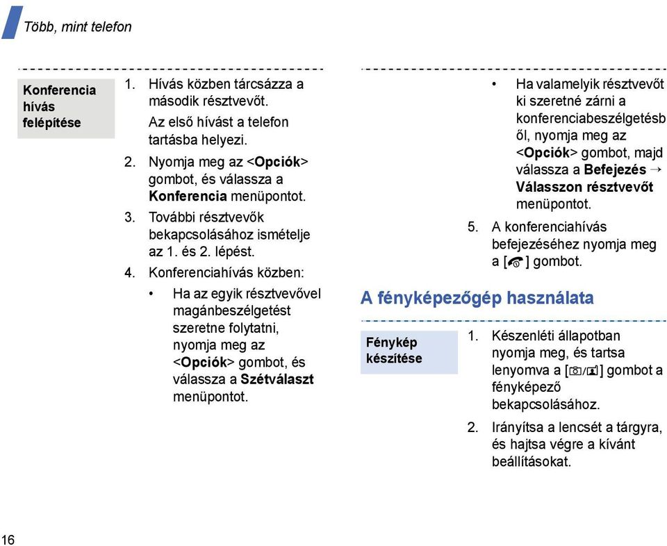 Konferenciahívás közben: Ha az egyik résztvevővel magánbeszélgetést szeretne folytatni, nyomja meg az <Opciók> gombot, és válassza a Szétválaszt menüpontot.