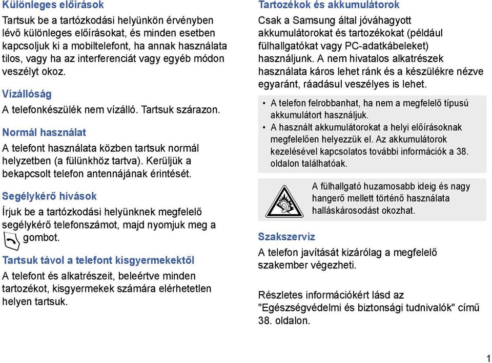 Kerüljük a bekapcsolt telefon antennájának érintését. Segélykérő hívások Írjuk be a tartózkodási helyünknek megfelelő segélykérő telefonszámot, majd nyomjuk meg a gombot.