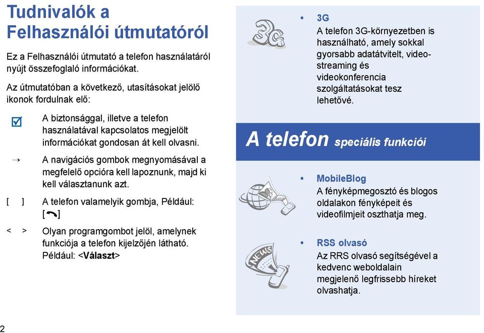 A navigációs gombok megnyomásával a megfelelő opcióra kell lapoznunk, majd ki kell választanunk azt.
