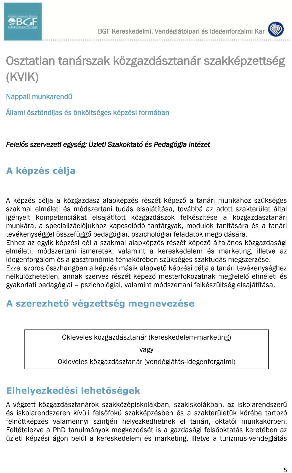 kompetenciákat elsajátított közgazdászok felkészítése a közgazdásztanári munkára, a specializációjukhoz kapcsolódó tantárgyak, modulok tanítására és a tanári tevékenységgel összefüggő pedagógiai,