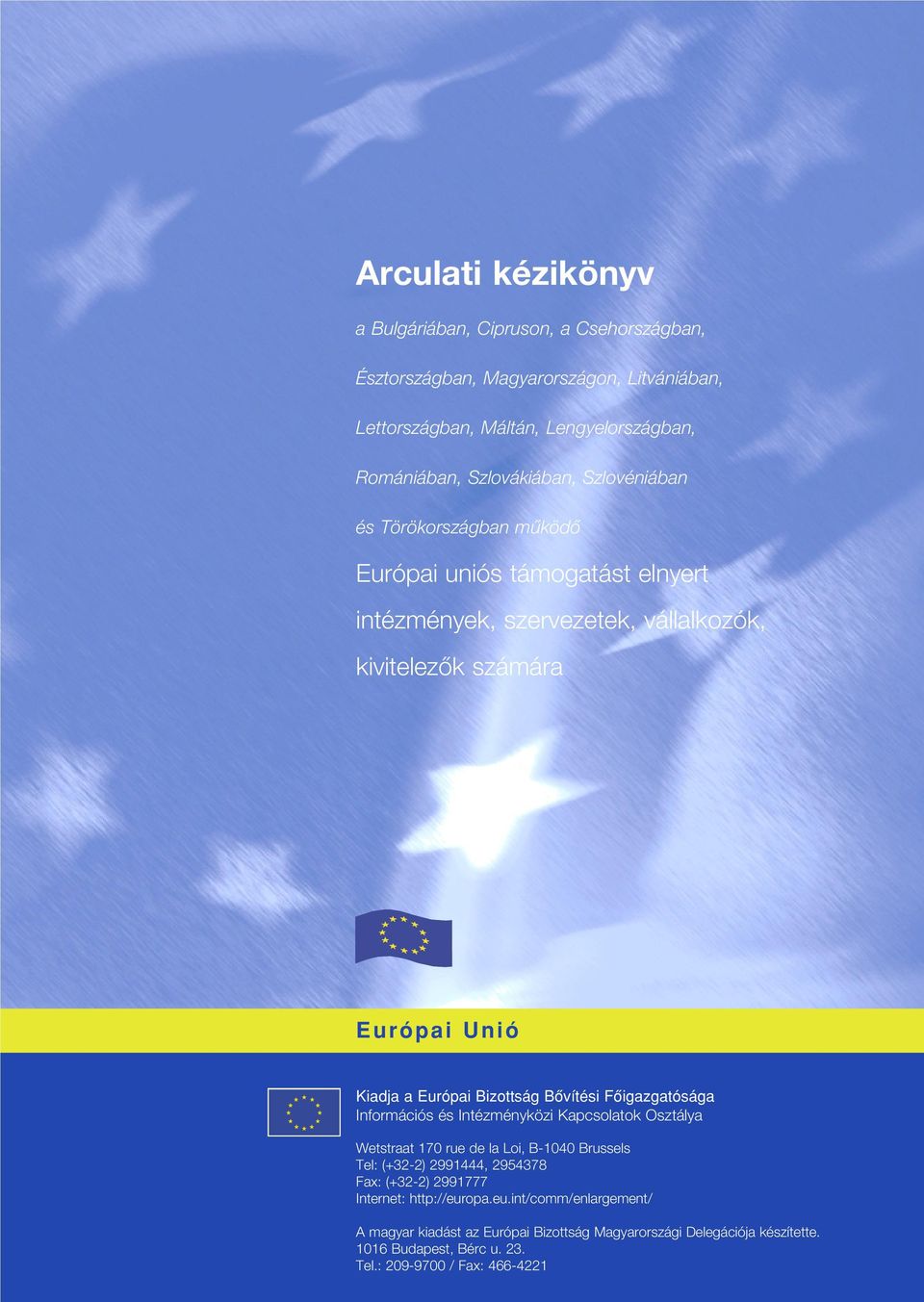 Bôvítési Fôigazgatósága Információs és Intézményközi Kapcsolatok Osztálya Wetstraat 170 rue de la Loi, B-1040 Brussels Tel: (+32-2) 2991444, 2954378 Fax: (+32-2) 2991777