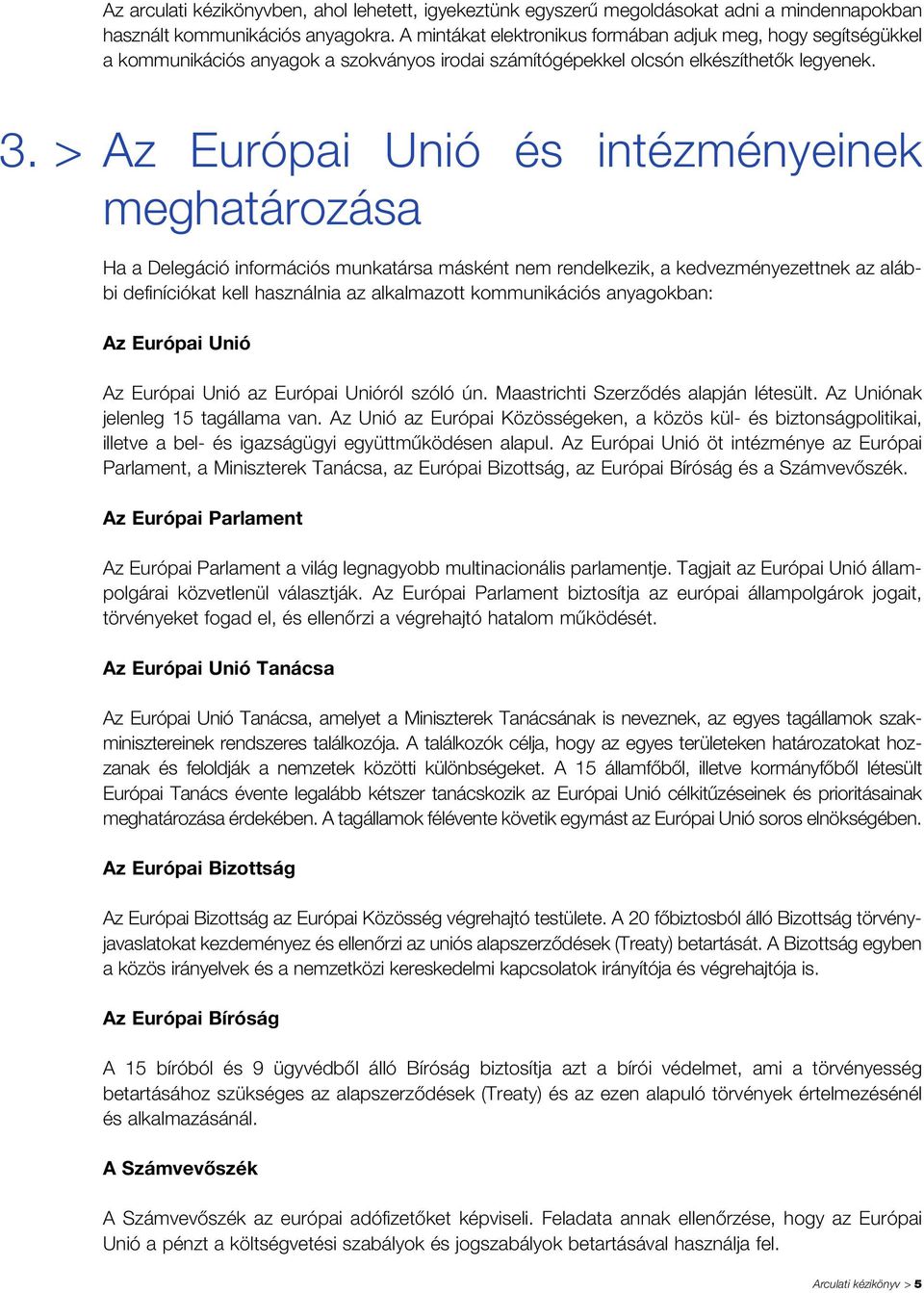 > Az Európai Unió és intézményeinek meghatározása Ha a Delegáció információs munkatársa másként nem rendelkezik, a kedvezményezettnek az alábbi definíciókat kell használnia az alkalmazott
