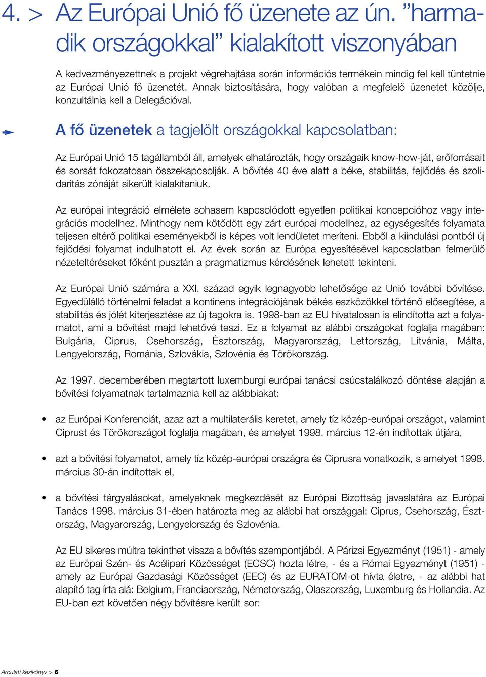 Annak biztosítására, hogy valóban a megfelelô üzenetet közölje, konzultálnia kell a Delegációval.