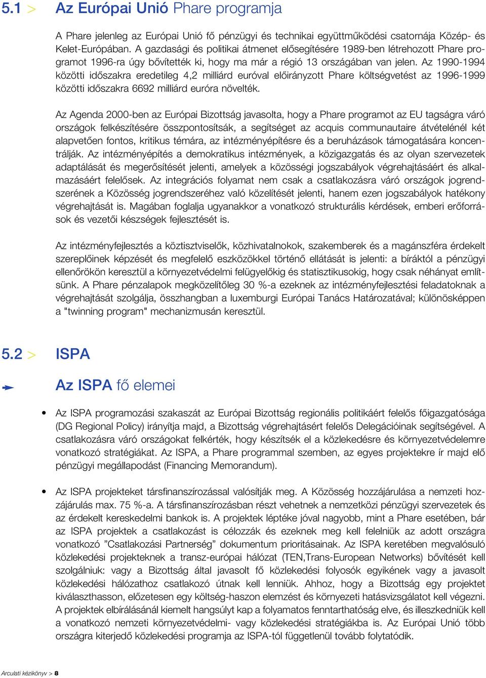 Az 1990-1994 közötti idôszakra eredetileg 4,2 milliárd euróval elôirányzott Phare költségvetést az 1996-1999 közötti idôszakra 6692 milliárd euróra növelték.