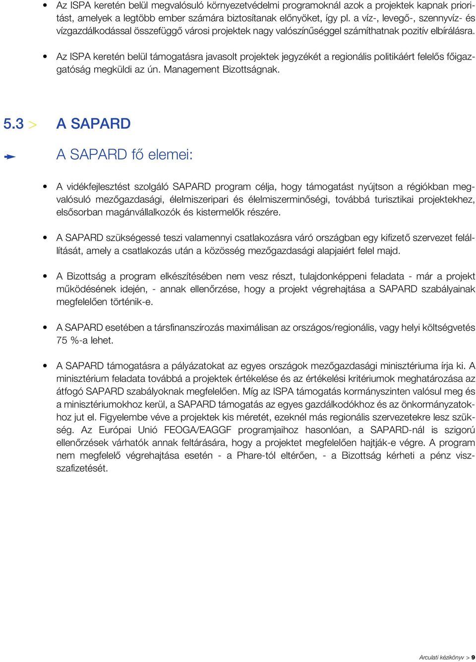 Az ISPA keretén belül támogatásra javasolt projektek jegyzékét a regionális politikáért felelôs fôigazgatóság megküldi az ún. Management Bizottságnak. 5.