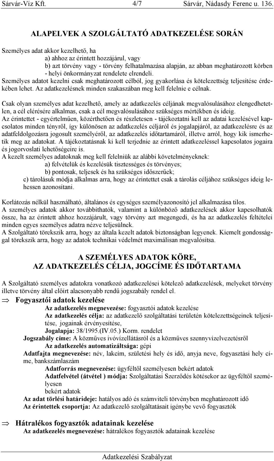 körben - helyi önkormányzat rendelete elrendeli. Személyes adatot kezelni csak meghatározott célból, jog gyakorlása és kötelezettség teljesítése érdekében lehet.