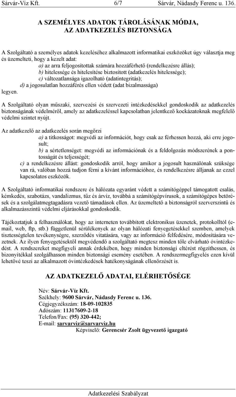 adat: a) az arra feljogosítottak számára hozzáférhető (rendelkezésre állás); b) hitelessége és hitelesítése biztosított (adatkezelés hitelessége); c) változatlansága igazolható (adatintegritás); d) a