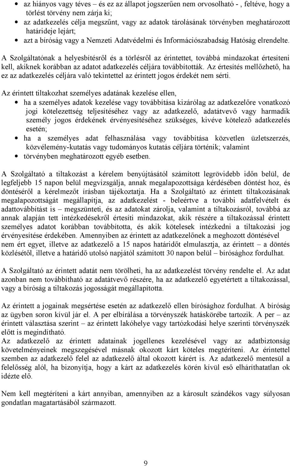 A Szolgáltatónak a helyesbítésről és a törlésről az érintettet, továbbá mindazokat értesíteni kell, akiknek korábban az adatot adatkezelés céljára továbbították.