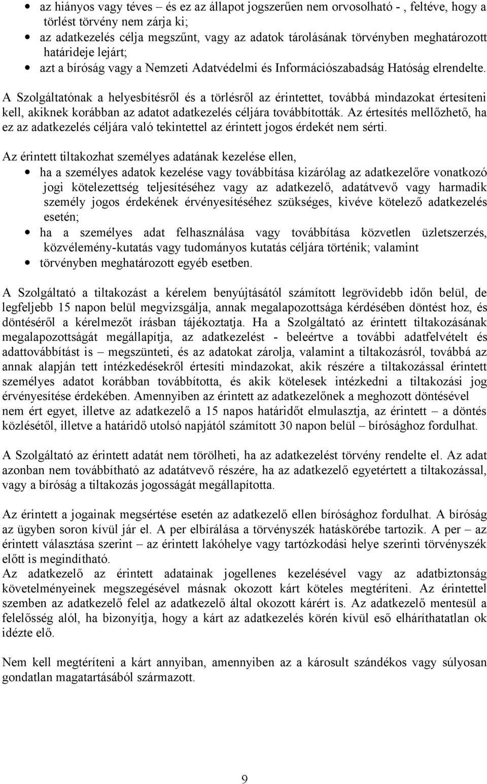 A Szolgáltatónak a helyesbítésről és a törlésről az érintettet, továbbá mindazokat értesíteni kell, akiknek korábban az adatot adatkezelés céljára továbbították.