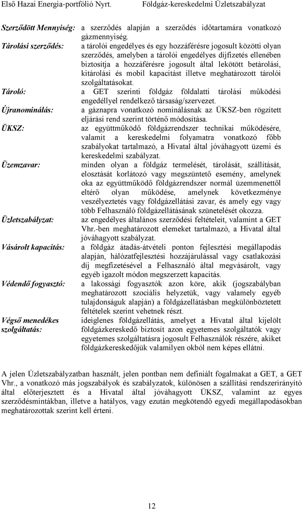 betárolási, kitárolási és mobil kapacitást illetve meghatározott tárolói szolgáltatásokat. Tároló: a GET szerinti földgáz földalatti tárolási működési engedéllyel rendelkező társaság/szervezet.