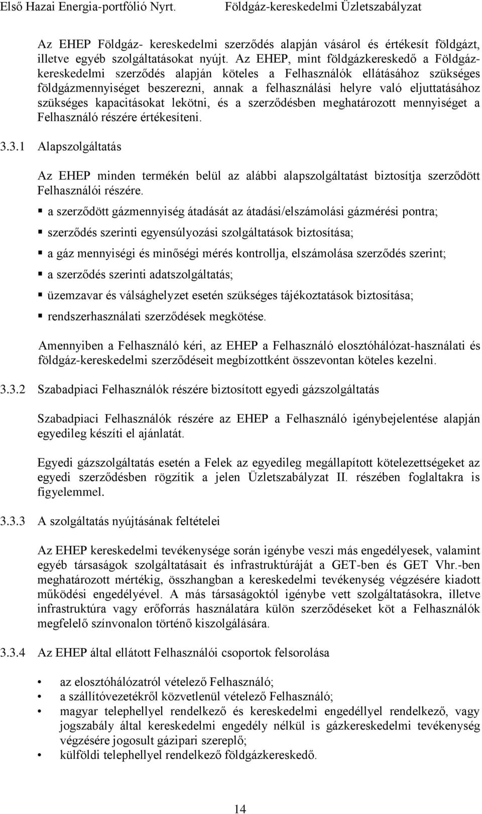 szükséges kapacitásokat lekötni, és a szerződésben meghatározott mennyiséget a Felhasználó részére értékesíteni. 3.