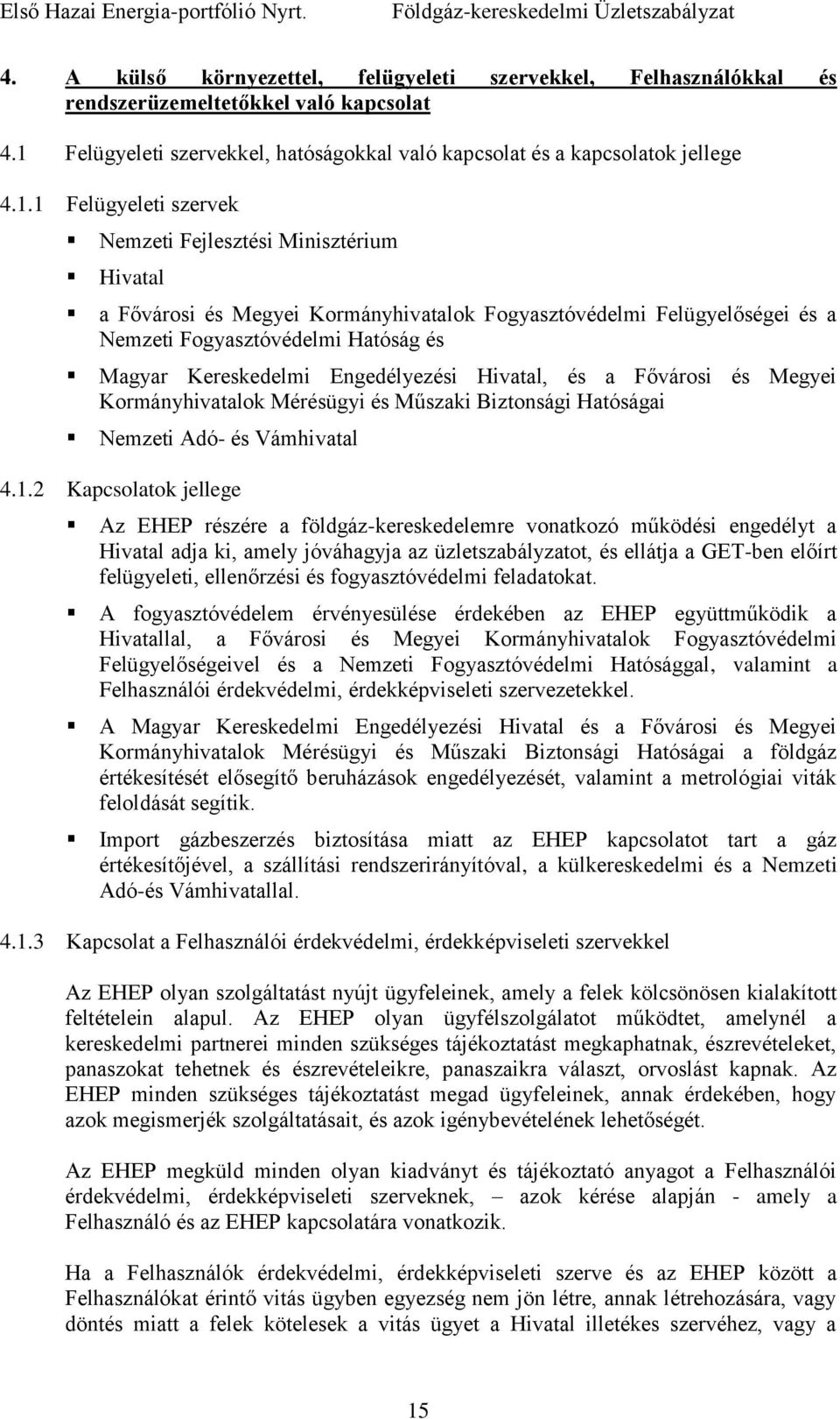 1 Felügyeleti szervek Nemzeti Fejlesztési Minisztérium Hivatal a Fővárosi és Megyei Kormányhivatalok Fogyasztóvédelmi Felügyelőségei és a Nemzeti Fogyasztóvédelmi Hatóság és Magyar Kereskedelmi